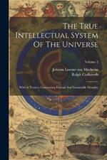 The True Intellectual System Of The Universe: With A Treatise Concerning Eternal And Immutable Morality; Volume 2