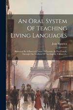 An Oral System Of Teaching Living Languages: Illustrated By A Practical Course Of Lessons, In The French, Through The Medium Of The English, Volume 2...