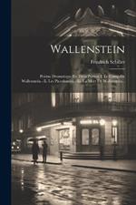 Wallenstein: Poème Dramatique En Trois Parties: I. Le Camp De Wallenstein.--ii. Les Piccolomini.--iii. La Mort De Wallenstein...