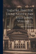 Théatre, Précédé D'une Notice Par Jules Janin, Volume 1...