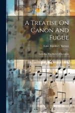 A Treatise On Canon And Fugue: Including The Study Of Imitation