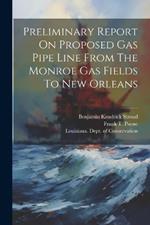 Preliminary Report On Proposed Gas Pipe Line From The Monroe Gas Fields To New Orleans