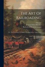 The Art Of Railroading: Or, The Technique Of Modern Transportation, Volumes 1-8