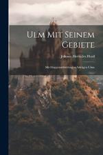 Ulm Mit Seinem Gebiete: Mit Mappenabbildungen Adeligen Ulms