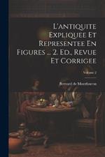 L'antiquite Expliquee Et Representee En Figures ... 2. Ed., Revue Et Corrigee; Volume 2