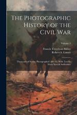 The Photographic History of the Civil War: Thousands of Scenes Photographed 1861-65, With Text by Many Special Authorities; Volume 5