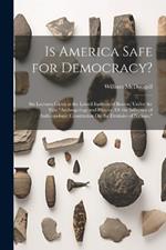 Is America Safe for Democracy?: Six Lectures Given at the Lowell Institute of Boston, Under the Title 
