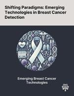 Shifting Paradigms: Emerging Technologies in Breast Cancer Detection