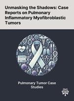 Unmasking the Shadows: Case Reports on Pulmonary Inflammatory Myofibroblastic Tumors