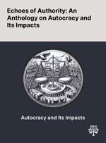 Echoes of Authority: An Anthology on Autocracy and Its Impacts