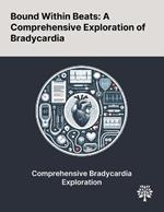 Bound Within Beats: A Comprehensive Exploration of Bradycardia