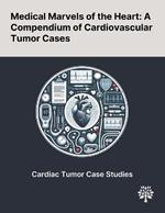 Medical Marvels of the Heart: A Compendium of Cardiovascular Tumor Cases