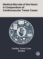 Medical Marvels of the Heart: A Compendium of Cardiovascular Tumor Cases