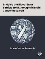 Bridging the Blood-Brain Barrier: Breakthroughs in Brain Cancer Research