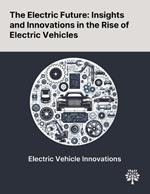 The Electric Future: Insights and Innovations in the Rise of Electric Vehicles