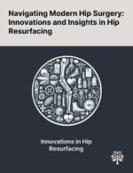 Navigating Modern Hip Surgery: Innovations and Insights in Hip Resurfacing