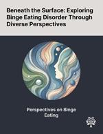 Beneath the Surface: Exploring Binge Eating Disorder Through Diverse Perspectives