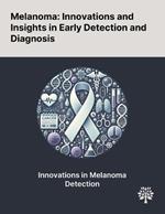 Melanoma: Innovations and Insights in Early Detection and Diagnosis