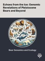 Echoes From the Ice: Genomic Revelations of Pleistocene Bears and Beyond