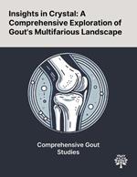 Insights in Crystal: A Comprehensive Exploration of Gout's Multifarious Landscape