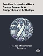 Frontiers in Head and Neck Cancer Research: A Comprehensive Anthology