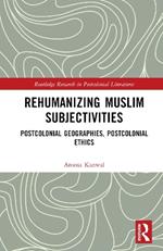 Rehumanizing Muslim Subjectivities: Postcolonial Geographies, Postcolonial Ethics