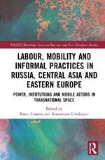 Labour, Mobility and Informal Practices in Russia, Central Asia and Eastern Europe: Power, Institutions and Mobile Actors in Transnational Space