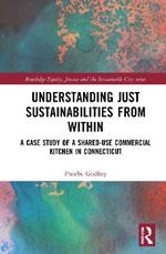 Understanding Just Sustainabilities from Within: A Case Study of a Shared-Use Commercial Kitchen in Connecticut