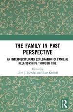 The Family in Past Perspective: An Interdisciplinary Exploration of Familial Relationships Through Time