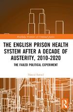 The English Prison Health System After a Decade of Austerity, 2010-2020: The Failed Political Experiment