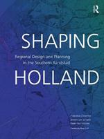 Shaping Holland: Regional Design and Planning in the Southern Randstad