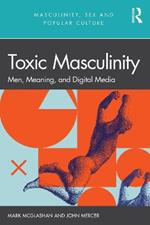 Toxic Masculinity: Men, Meaning, and Digital Media