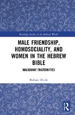 Male Friendship, Homosociality, and Women in the Hebrew Bible: Malignant Fraternities