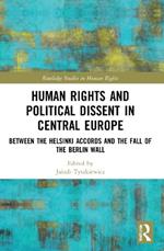 Human Rights and Political Dissent in Central Europe: Between the Helsinki Accords and the Fall of the Berlin Wall