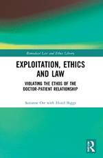 Exploitation, Ethics and Law: Violating the Ethos of the Doctor-Patient Relationship