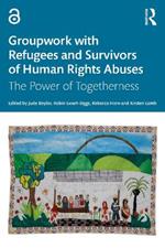 Groupwork with Refugees and Survivors of Human Rights Abuses: The Power of Togetherness