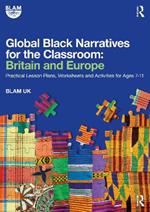 Global Black Narratives for the Classroom: Britain and Europe: Practical Lesson Plans, Worksheets and Activities for Ages 7-11