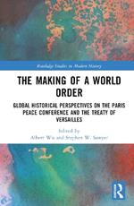 The Making of a World Order: Global Historical Perspectives on the Paris Peace Conference and the Treaty of Versailles