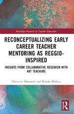 Reconceptualizing Early Career Teacher Mentoring as Reggio-Inspired: Insights from Collaborative Research with Art Teachers