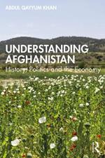 Understanding Afghanistan: History, Politics and the Economy