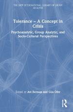 Tolerance – A Concept in Crisis: Psychoanalytic, Group Analytic, and Socio-Cultural Perspectives