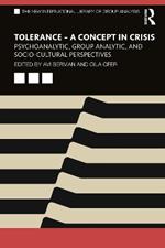 Tolerance – A Concept in Crisis: Psychoanalytic, Group Analytic, and Socio-Cultural Perspectives