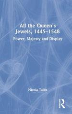 All the Queen's Jewels, 1445-1548: Power, Majesty and Display