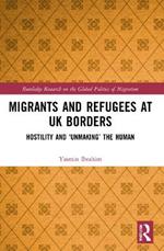 Migrants and Refugees at UK Borders: Hostility and ‘Unmaking’ the Human