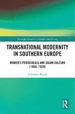Transnational Modernity in Southern Europe: Women's Periodicals and Salon Culture (1860–1920)