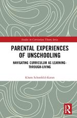 Parental Experiences of Unschooling: Navigating Curriculum as Learning-through-Living