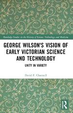 George Wilson's Vision of Early Victorian Science and Technology: Unity in Variety