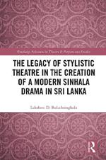 The Legacy of Stylistic Theatre in the Creation of a Modern Sinhala Drama in Sri Lanka