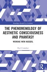 The Phenomenology of Aesthetic Consciousness and Phantasy: Working with Husserl