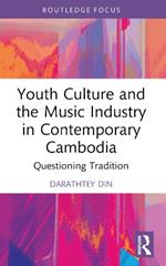 Youth Culture and the Music Industry in Contemporary Cambodia: Questioning Tradition